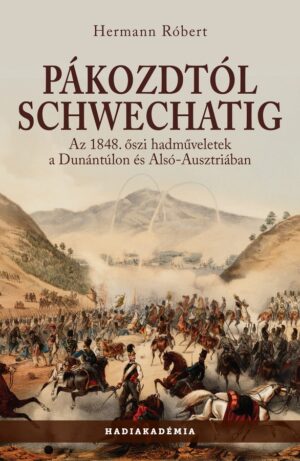 Hermann Róbert - Pákozdtól Schwechatig - Az 1848. őszi hadműveletek a Dunántúlon és Alsó-Ausztriában