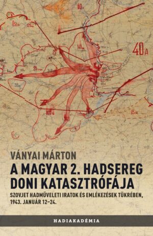 Ványai Márton - A magyar 2. hadsereg doni katasztrófája - Szovjet hadműveleti iratok és jelentések tükrében, 1943. január 12–24